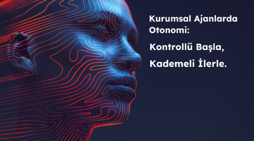 Kurumsal Ajanlarda Otonomi: Kontrollü Başla, Kademeli İlerle.